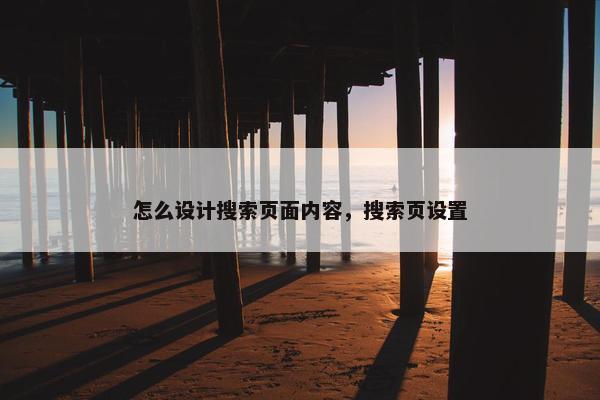 怎么设计搜索页面内容，搜索页设置