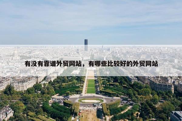 有没有靠谱外贸网站，有哪些比较好的外贸网站