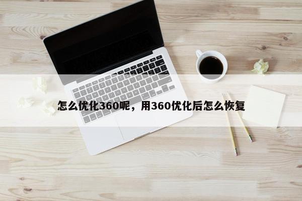 怎么优化360呢，用360优化后怎么恢复