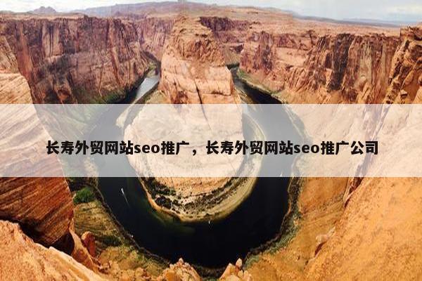 长寿外贸网站seo推广，长寿外贸网站seo推广公司