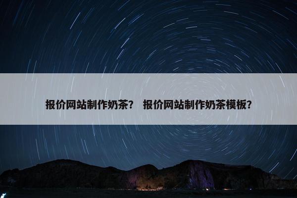 报价网站制作奶茶？ 报价网站制作奶茶模板？