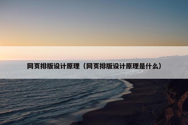 网页排版设计原理（网页排版设计原理是什么）