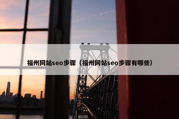 福州网站seo步骤（福州网站seo步骤有哪些）