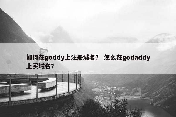 如何在goddy上注册域名？ 怎么在godaddy上买域名？