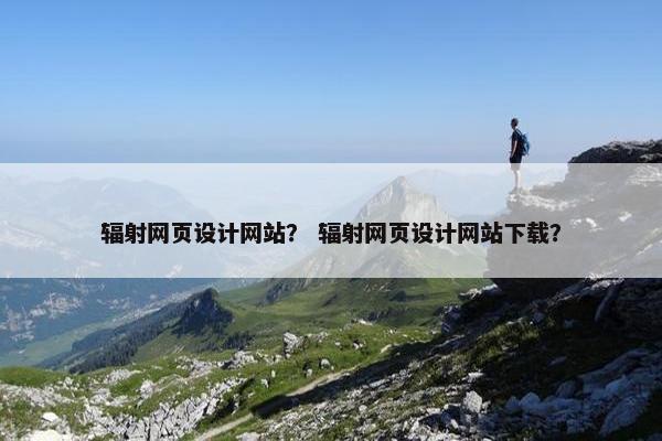 辐射网页设计网站？ 辐射网页设计网站下载？