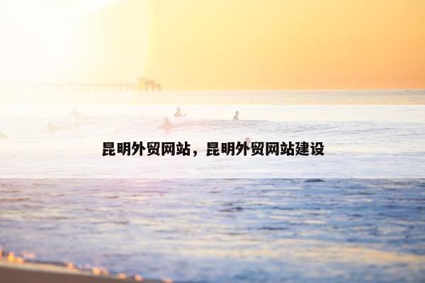 昆明外贸网站，昆明外贸网站建设