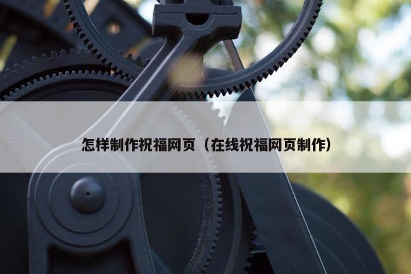怎样制作祝福网页（在线祝福网页制作）