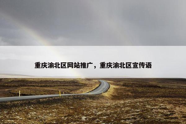 重庆渝北区网站推广，重庆渝北区宣传语