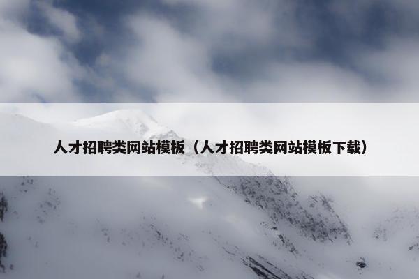 人才招聘类网站模板（人才招聘类网站模板下载）