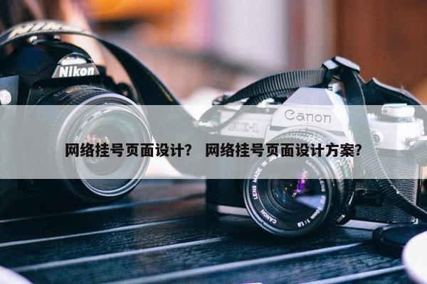 网络挂号页面设计？ 网络挂号页面设计方案？