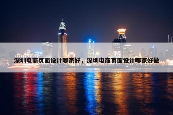 深圳电商页面设计哪家好，深圳电商页面设计哪家好做