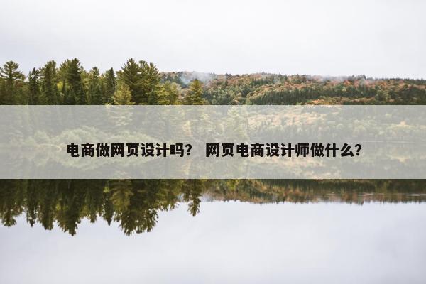 电商做网页设计吗？ 网页电商设计师做什么？