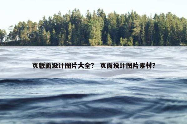 页版面设计图片大全？ 页面设计图片素材？