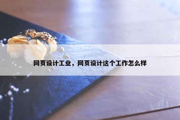 网页设计工业，网页设计这个工作怎么样