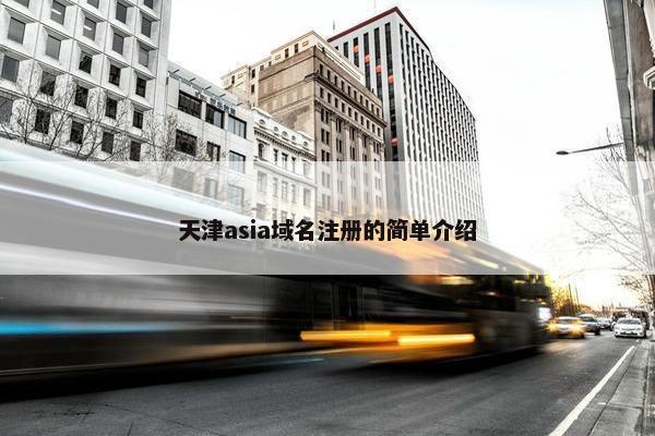 天津asia域名注册的简单介绍