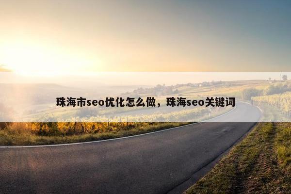 珠海市seo优化怎么做，珠海seo关键词