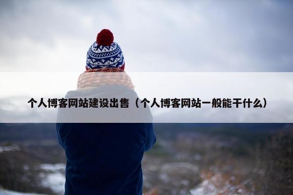 个人博客网站建设出售（个人博客网站一般能干什么）