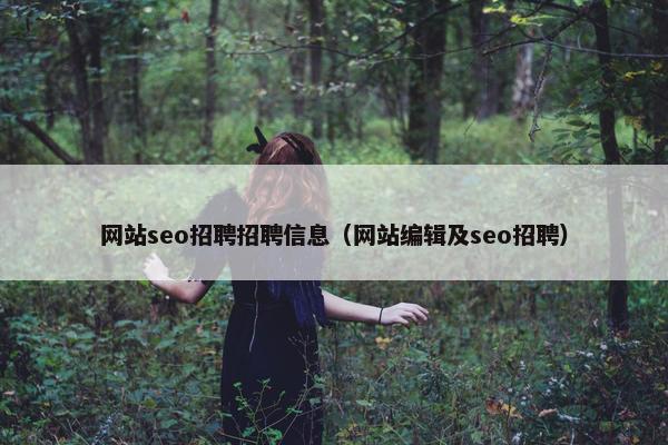 网站seo招聘招聘信息（网站编辑及seo招聘）
