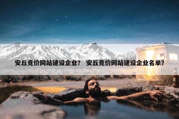 安丘竞价网站建设企业？ 安丘竞价网站建设企业名单？