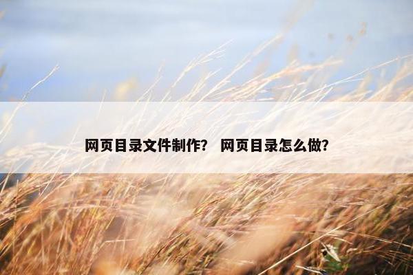 网页目录文件制作？ 网页目录怎么做？