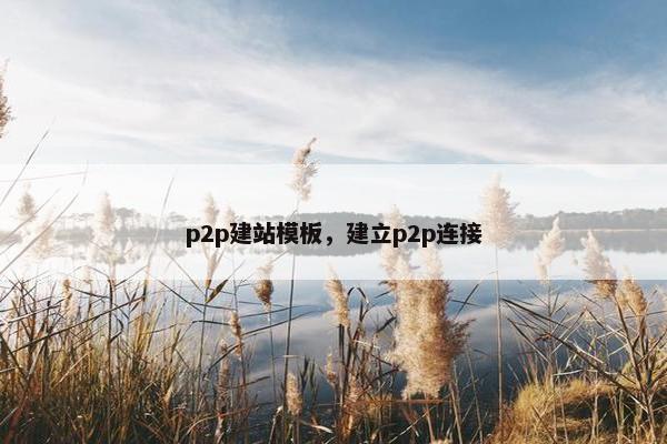 p2p建站模板，建立p2p连接