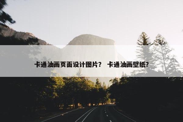 卡通油画页面设计图片？ 卡通油画壁纸？