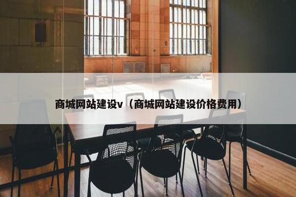 商城网站建设v（商城网站建设价格费用）