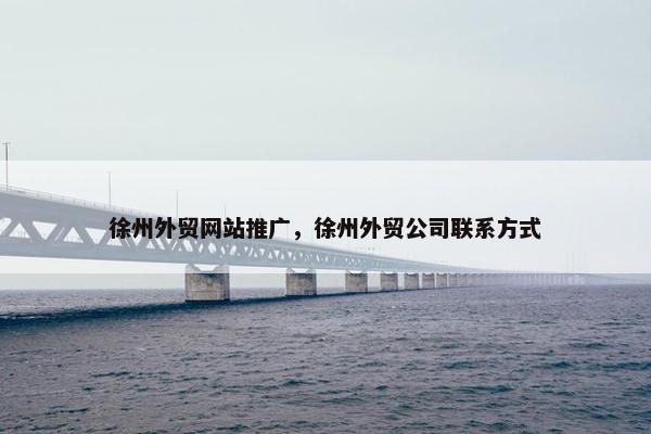 徐州外贸网站推广，徐州外贸公司联系方式
