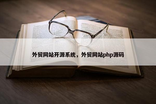 外贸网站开源系统，外贸网站php源码