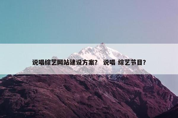 说唱综艺网站建设方案？ 说唱 综艺节目？