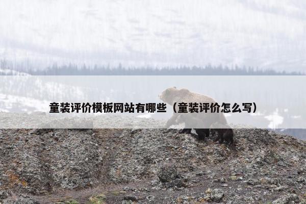 童装评价模板网站有哪些（童装评价怎么写）