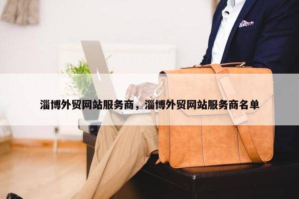 淄博外贸网站服务商，淄博外贸网站服务商名单