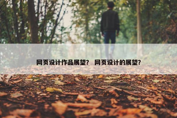 网页设计作品展望？ 网页设计的展望？