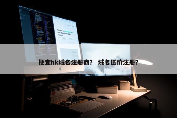 便宜hk域名注册商？ 域名低价注册？