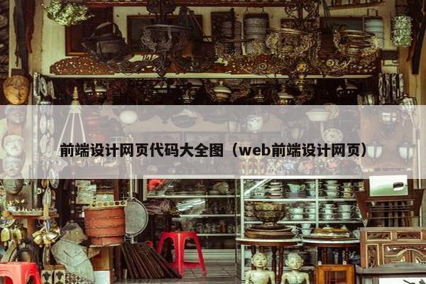 前端设计网页代码大全图（web前端设计网页）