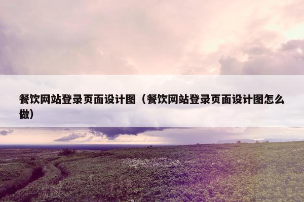 餐饮网站登录页面设计图（餐饮网站登录页面设计图怎么做）