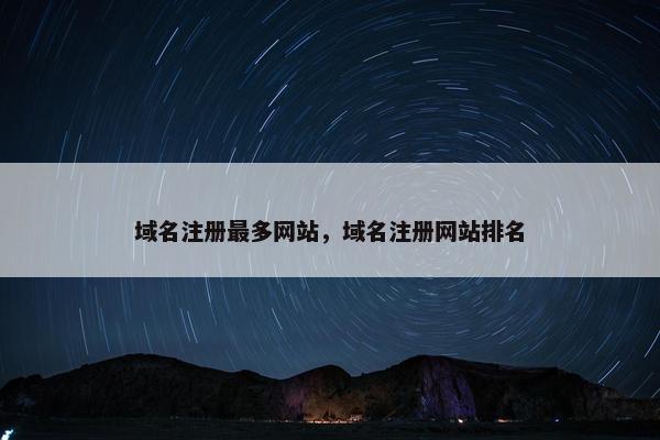 域名注册最多网站，域名注册网站排名