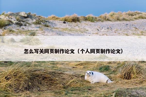 怎么写关网页制作论文（个人网页制作论文）