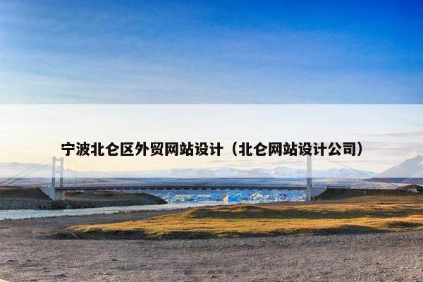 宁波北仑区外贸网站设计（北仑网站设计公司）