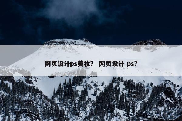 网页设计ps美妆？ 网页设计 ps？