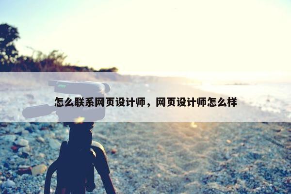 怎么联系网页设计师，网页设计师怎么样