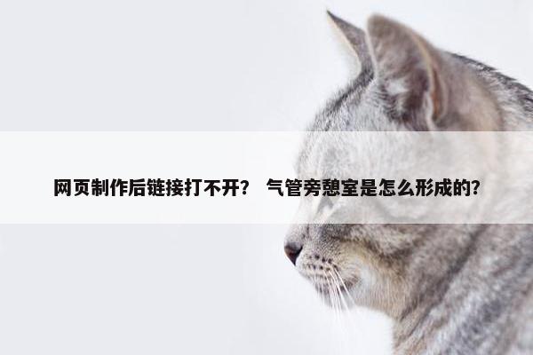网页制作后链接打不开？ 气管旁憩室是怎么形成的？