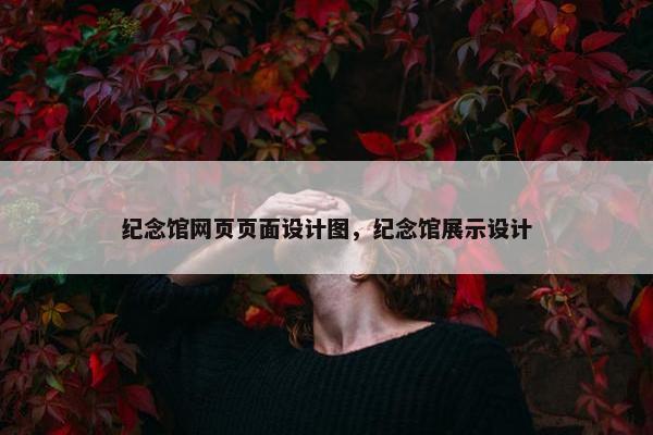 纪念馆网页页面设计图，纪念馆展示设计