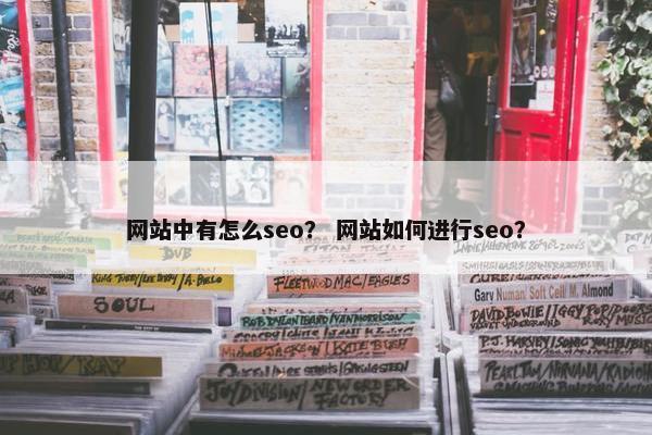 网站中有怎么seo？ 网站如何进行seo？