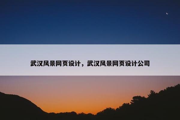武汉风景网页设计，武汉风景网页设计公司