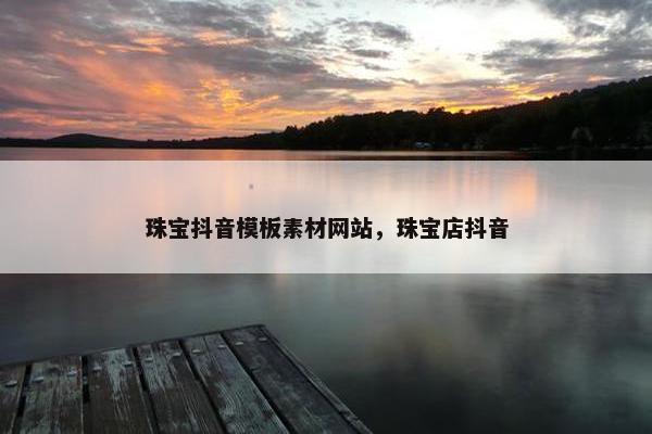 珠宝抖音模板素材网站，珠宝店抖音
