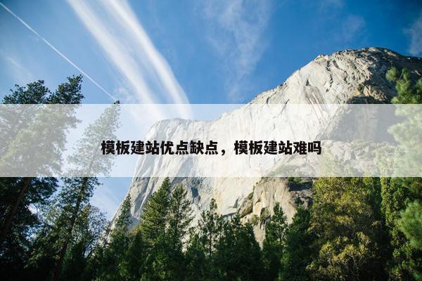模板建站优点缺点，模板建站难吗