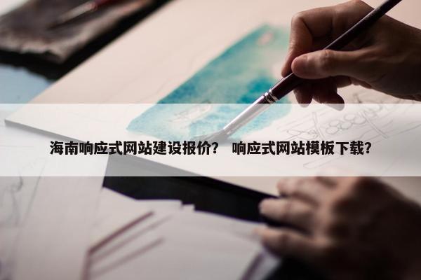 海南响应式网站建设报价？ 响应式网站模板下载？