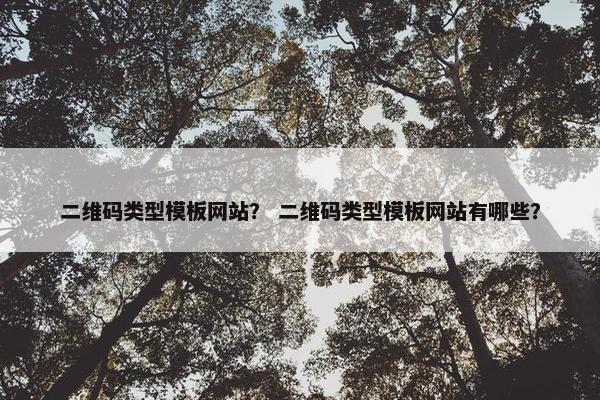 二维码类型模板网站？ 二维码类型模板网站有哪些？