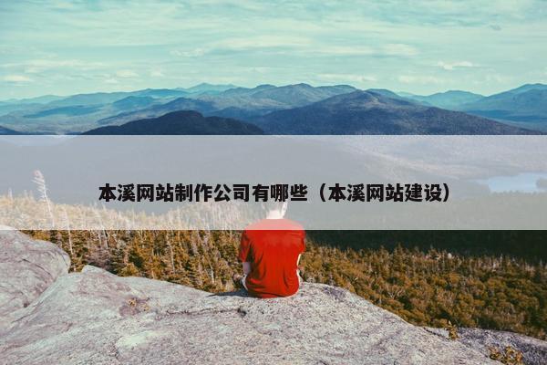 本溪网站制作公司有哪些（本溪网站建设）
